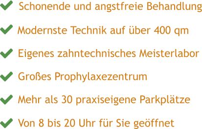Mehr als 30 praxiseigene Parkplätze  Von 8 bis 20 Uhr für Sie geöffnet Großes Prophylaxezentrum Eigenes zahntechnisches Meisterlabor Modernste Technik auf über 400 qm Schonende und angstfreie Behandlung